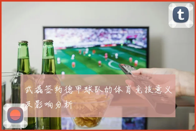 武磊签约德甲球队的体育竞技意义及影响分析