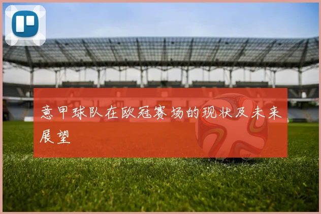 意甲球队在欧冠赛场的现状及未来展望
