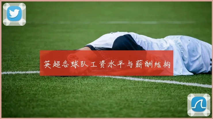 英超各球队工资水平与薪酬结构